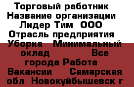 Торговый работник › Название организации ­ Лидер Тим, ООО › Отрасль предприятия ­ Уборка › Минимальный оклад ­ 31 000 - Все города Работа » Вакансии   . Самарская обл.,Новокуйбышевск г.